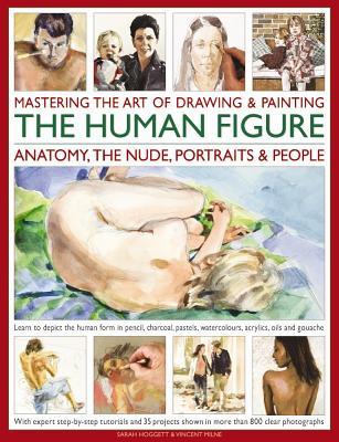 Mastering the Art of Drawing & Painting the Human Figure: Anatomy, the Nude, Portraits & People: Learn To Depict The Human Form In Pencil, Charcoal, Pastels, Watercolours, Acrylics, Oils And Gouache (Paperback)