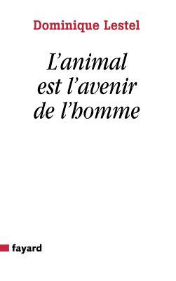 L'animal est l'avenir de l'homme (Essais)