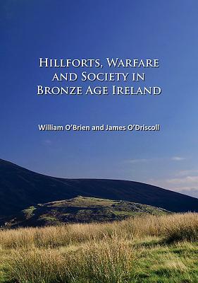 Hillforts, Warfare and Society in Bronze Age Ireland (Paperback)