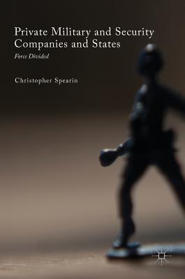 Private Military and Security Companies and States: Force Divided (New Security Challenges)