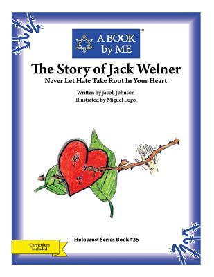The Story of Jack Welner: Never Let Hate Take Root In Your Heart (A Book by Me)