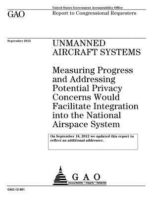 Unmanned aircraft systems : measuring progress and mitigating potential privacy concerns would facilitate integration into the National Airspace System : report to Congressional requesters.