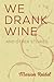 We Drank Wine: And Other St...