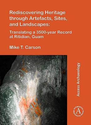 Rediscovering Heritage through Artefacts, Sites, and Landscapes: Translating a 3500-year Record at Ritidian, Guam (Access Archaeology)