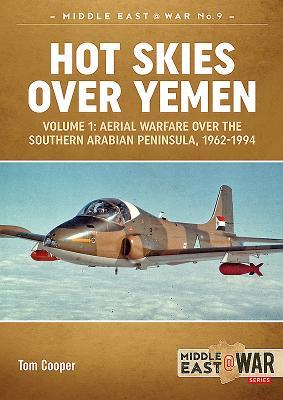 Hot Skies Over Yemen: Aerial Warfare Over the Southern Arabian Peninsula: Volume 1 - 1962-1994 (Middle East@War)