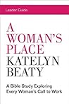 A Woman's Place Leader Guide: A Bible Study Exploring Every Woman's Call to Work