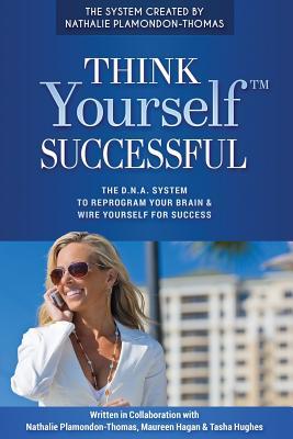Think Yourself Successful: The D.N.A. System to Reprogram Your Brain & Wire Yourself For Success (THINK Yourself® SERIES)