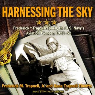 Harnessing the Sky: Frederick Trap Trapnell, the U.s. Navy's Aviation Pioneer, 1923-1952
