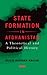 State Formation in Afghanistan: A Theoretical and Political History (Library of International Relations)