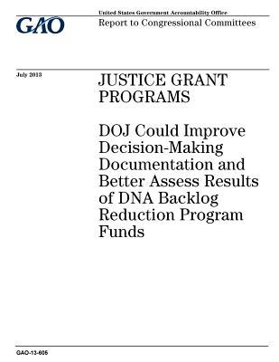 Justice Grant Programs: Doj Could Improve Decision-Making Documentation and Better Assess Results of DNA Backlog Reduction Program Funds: Report to Congressional Committees.