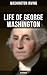 Life of George Washington (Illustrated): Biography of the First President of the United States