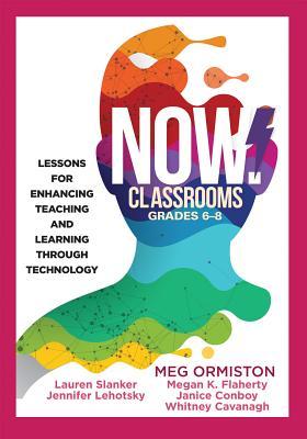 NOW Classrooms, Grades 6-8: Lessons for Enhancing Teaching and Learning Through Technology (Supporting ISTE Standards for Students and Digital Citizenship)