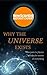 Why the Universe Exists: Ho...