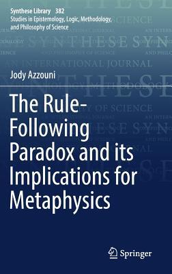 The Rule-Following Paradox and its Implications for Metaphysics (Synthese Library, 382)