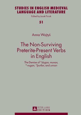 The Non-Surviving Preterite-Present Verbs in English: The Demise of *dugan, munan, *-nugan, *þurfan, and unnan (Studies in English Medieval Language and Literature)