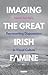 Imaging the Great Irish Famine: Representing Dispossession in Visual Culture (International Library of Visual Culture)