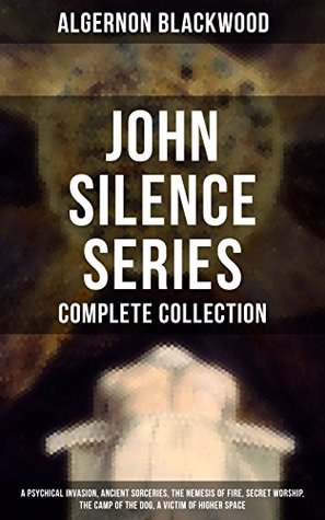 The Supernatural Mysteries of Dr. John Silence: Enriched edition. Complete Collection