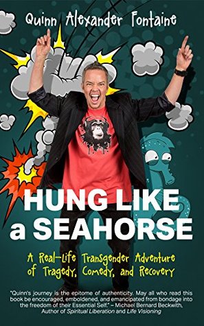 Hung Like a Seahorse: A Real-Life Transgender Adventure of Tragedy, Comedy, and Recovery (Kindle Edition)
