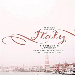 Italy, a Romantic Journey: My Top Ten Most Beautiful Destinations in Italy