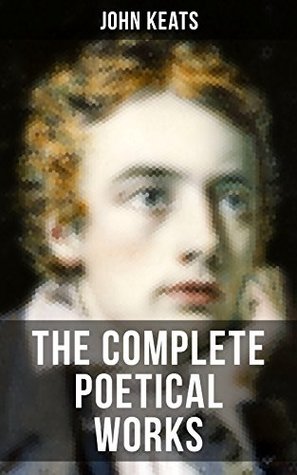 THE COMPLETE POETICAL WORKS OF JOHN KEATS: Enriched edition. Ode on a Grecian Urn, Ode to a Nightingale, Hyperion, Endymion, The Eve of St. Agnes, Isabella, Ode to Psyche, Lamia, Sonnets…