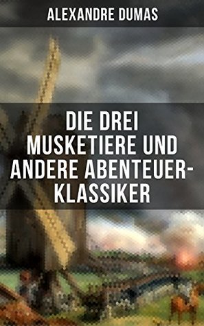 Die drei Musketiere und andere Abenteuer-Klassiker: Bereicherte Ausgabe. Zehn Jahre später + Der Graf von Monte Christo + Memoiren eines Arztes (German Edition)
