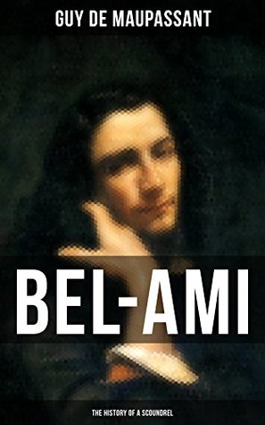 BEL-AMI: THE HISTORY OF A SCOUNDREL: Enriched edition.