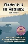 Champions in the Wilderness: Fifty-Two Devotions to Guide and Strengthen Emerging Overcomers Champions in the Wilderness: Fifty-Two Devotions to Guide and Strengthen Emerging Overcomers