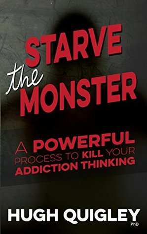 Starve The Monster: A Powerful Process To Kill Your Addiction Thinking (Kindle Edition)