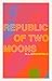Republic of Two Moons