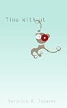 Time Without by Veronica R. Tabares Time Without by Veronica R. Tabares