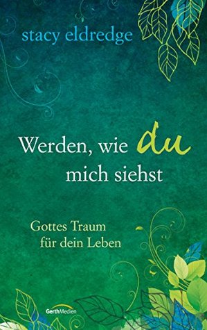 Werden, wie du mich siehst: Gottes Traum für dein Leben. (German Edition)