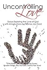 Uncontrolling Love: Essays Exploring the Love of God, with Introductions by Thomas Jay Oord Uncontrolling Love: Essays Exploring the Love of God, with Introductions by Thomas Jay Oord