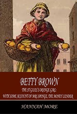 Betty Brown (Illustrated): The St Giles's Orange Girl: with some account of Mrs Sponge, the Money Lender