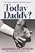 Today Daddy?