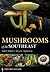 Mushrooms of the Southeast - Timber Press Field Guide