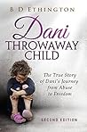 Dani: Throwaway Child: The True Story of Dani's Journey from Abuse to Freedom