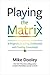 Playing the Matrix: A Program for Living Deliberately and Creating Consciously