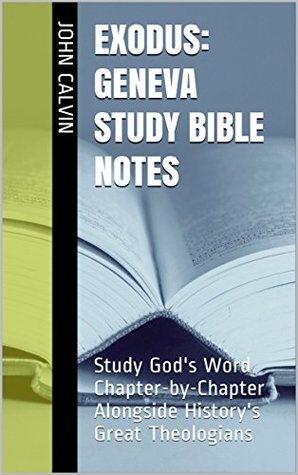 Exodus: Geneva Study Bible Notes: Study God's Word Chapter-by-Chapter Alongside History's Great Theologians (Essential Bible Commentary)