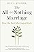 The All-or-Nothing Marriage: How the Best Marriages Work