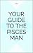 Your guide to the Pisces Man by L. Bell