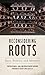 Reconsidering Roots: Race, Politics, and Memory (Since 1970: Histories of Contemporary America)