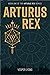 Arturus Rex (Arturus Rex #1)