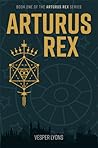 Arturus Rex (Arturus Rex #1)