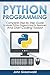 Python Programming: The Complete Step By Step Guide to Master Python Programming and Start Coding Today! (Computer Programming Book 4)