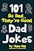 101 So Bad, They're Good Dad Jokes by Elias Hill