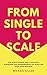 From Single To Scale: How single person, small and micro-businesses and entrepreneurs can scale and grow their business to profit.