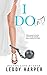 I Do(n't) by Leddy Harper