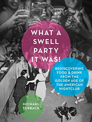 What a Swell Party It Was!: Rediscovering Food & Drink from the Golden Age of the American Nightclub (Kindle Edition)