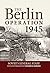 The Berlin Operation 1945 by Richard W. Harrison