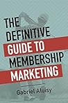 The Definitive Guide to Membership Marketing The Definitive Guide to Membership Marketing